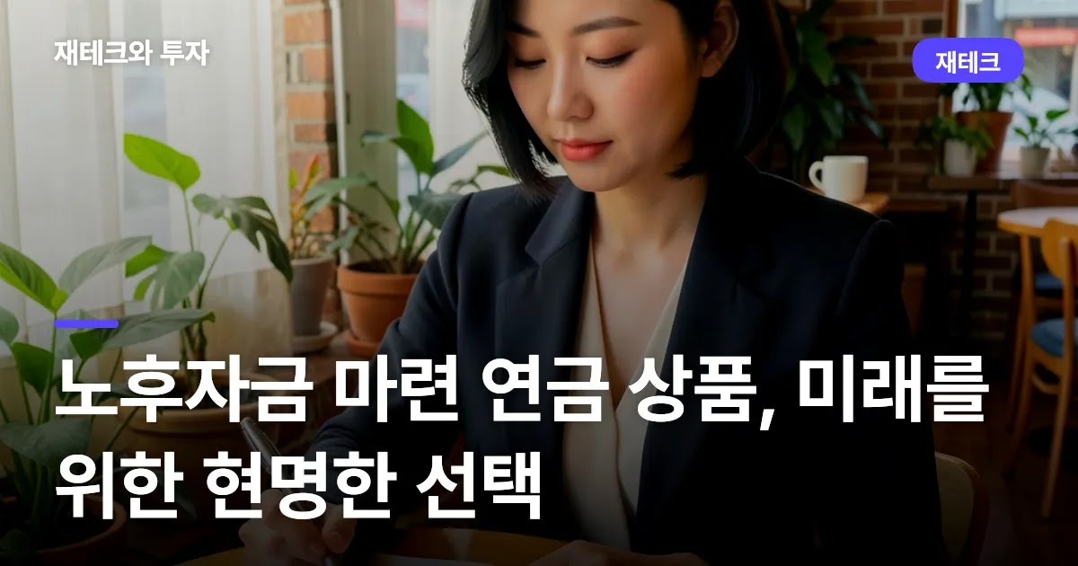 노후자금 마련 연금 상품, 미래를 위한 현명한 선택