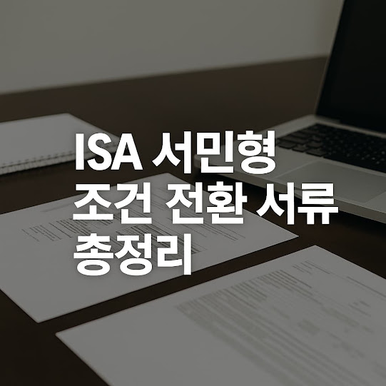 ISA 서민형 조건 전환 서류 총정리