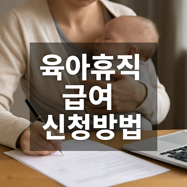 육아휴직 급여 신청방법 – 놓치지 말아야 할 핵심 가이드