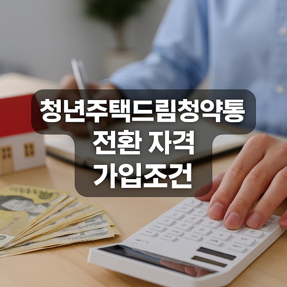 청년주택드림청약통장 전환 자격 및 가입조건 총정리